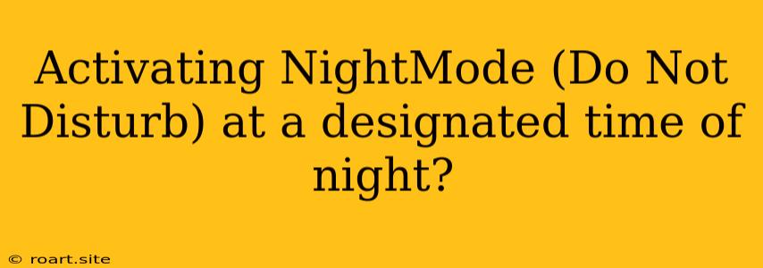 Activating NightMode (Do Not Disturb) At A Designated Time Of Night?