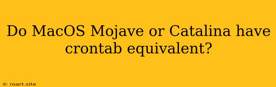 Do MacOS Mojave Or Catalina Have Crontab Equivalent?