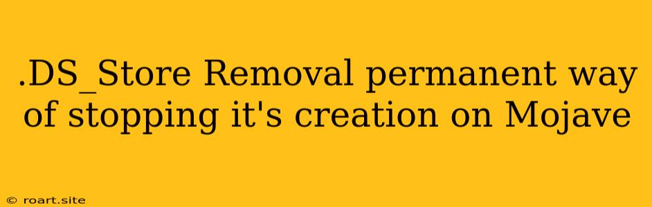 .DS_Store Removal Permanent Way Of Stopping It's Creation On Mojave