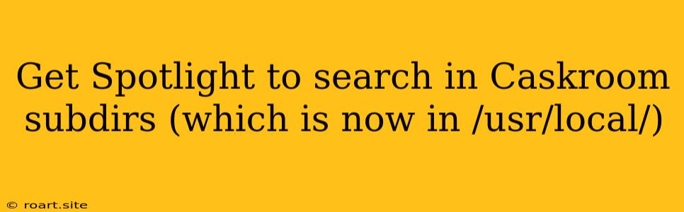 Get Spotlight To Search In Caskroom Subdirs (which Is Now In /usr/local/)