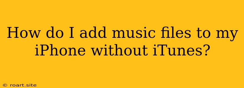 How Do I Add Music Files To My IPhone Without ITunes?