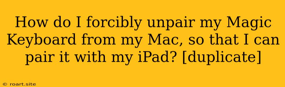 How Do I Forcibly Unpair My Magic Keyboard From My Mac, So That I Can Pair It With My IPad? [duplicate]