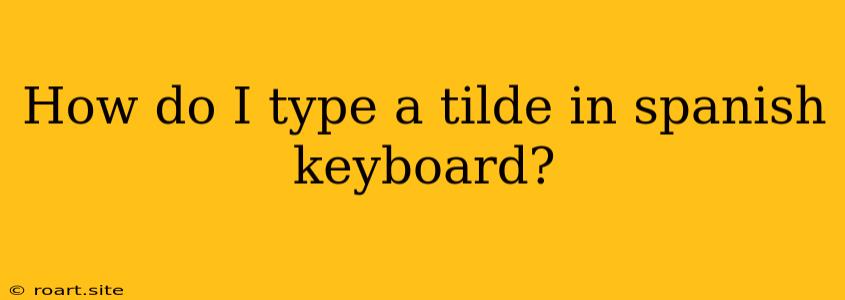 How Do I Type A Tilde In Spanish Keyboard?