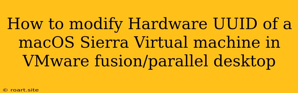 How To Modify Hardware UUID Of A MacOS Sierra Virtual Machine In VMware Fusion/parallel Desktop