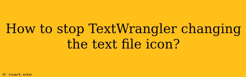 How To Stop TextWrangler Changing The Text File Icon?