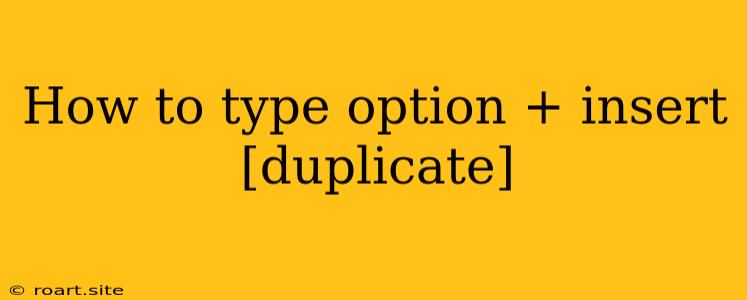 How To Type Option + Insert [duplicate]