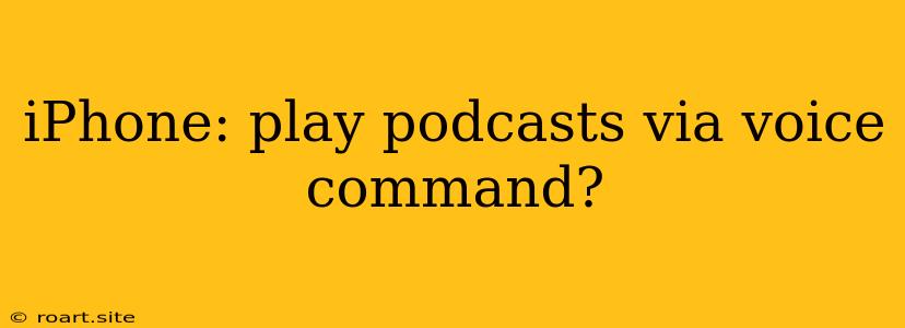 IPhone: Play Podcasts Via Voice Command?