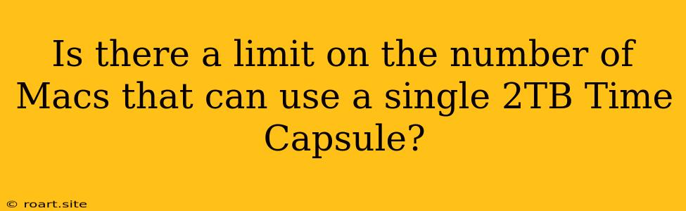 Is There A Limit On The Number Of Macs That Can Use A Single 2TB Time Capsule?