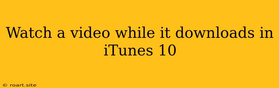 Watch A Video While It Downloads In ITunes 10