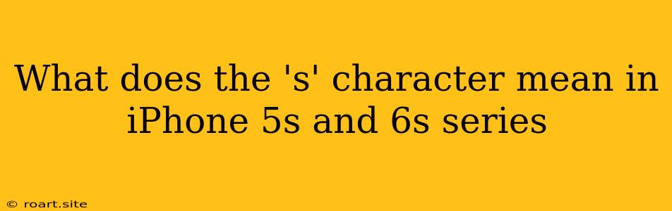 What Does The 's' Character Mean In IPhone 5s And 6s Series