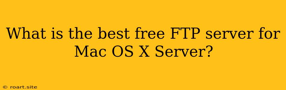 What Is The Best Free FTP Server For Mac OS X Server?